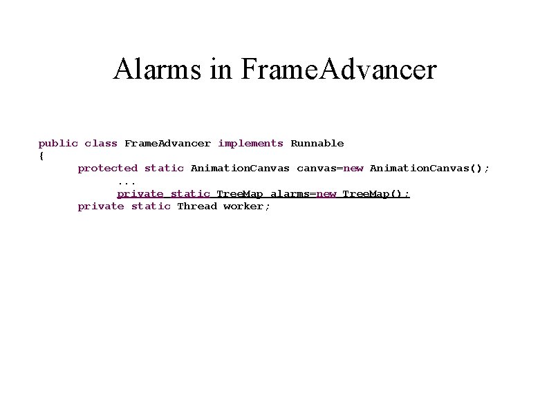 Alarms in Frame. Advancer public class Frame. Advancer implements Runnable { protected static Animation.