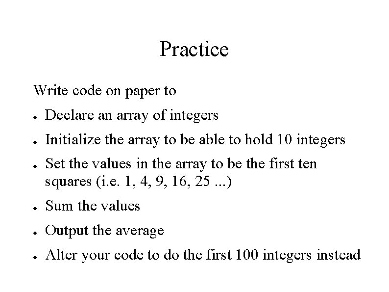 Practice Write code on paper to ● Declare an array of integers ● Initialize