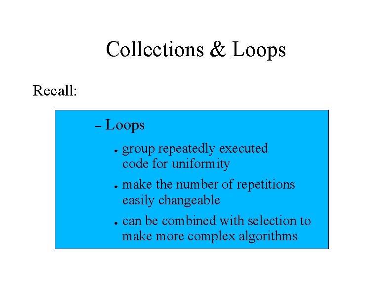 Collections & Loops Recall: – Loops ● ● ● group repeatedly executed code for