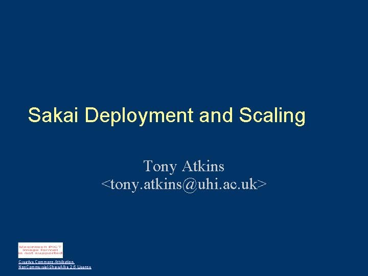 Sakai Deployment and Scaling Tony Atkins <tony. atkins@uhi. ac. uk> Creative Commons Attribution. Non.