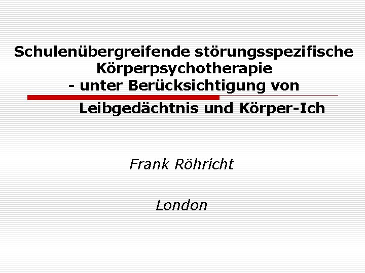 Schulenübergreifende störungsspezifische Körperpsychotherapie - unter Berücksichtigung von Leibgedächtnis und Körper-Ich Frank Röhricht London 