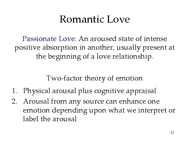 Romantic Love Passionate Love: An aroused state of intense positive absorption in another, usually