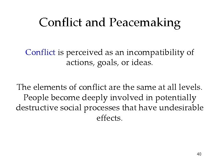 Conflict and Peacemaking Conflict is perceived as an incompatibility of actions, goals, or ideas.