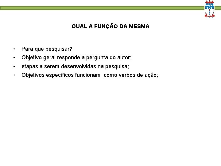 QUAL A FUNÇÃO DA MESMA • Para que pesquisar? • Objetivo geral responde a