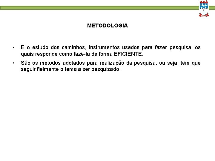 METODOLOGIA • É o estudo dos caminhos, instrumentos usados para fazer pesquisa, os quais