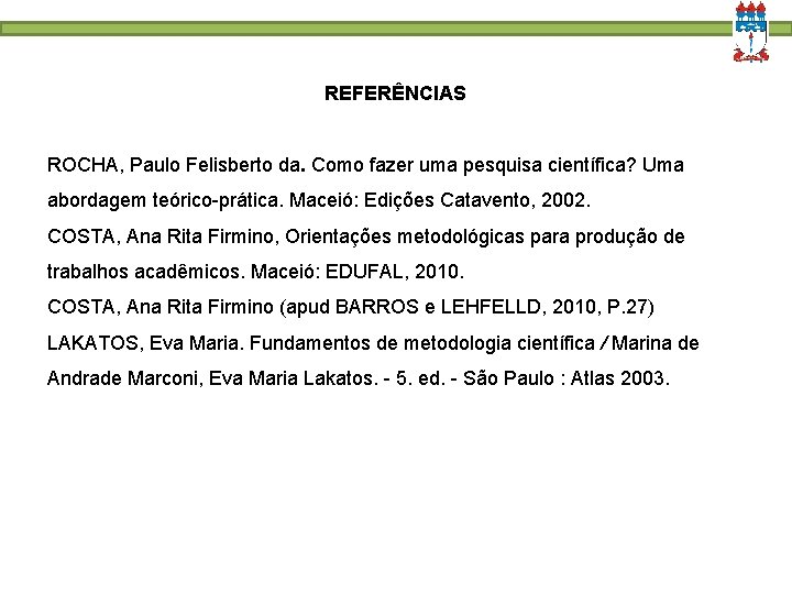 REFERÊNCIAS ROCHA, Paulo Felisberto da. Como fazer uma pesquisa científica? Uma abordagem teórico-prática. Maceió: REFERÊNCIAS ROCHA, Paulo Felisberto da. Como fazer uma pesquisa científica? Uma abordagem teórico-prática. Maceió: