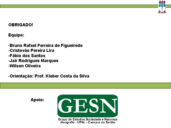 OBRIGADO! Equipe: -Bruno Rafael Ferreira de Figueiredo -Cristovão Pereira Lira -Fábio dos Santos -Jair