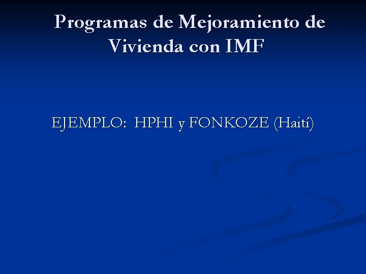 Programas de Mejoramiento de Vivienda con IMF EJEMPLO: HPHI y FONKOZE (Haití) 