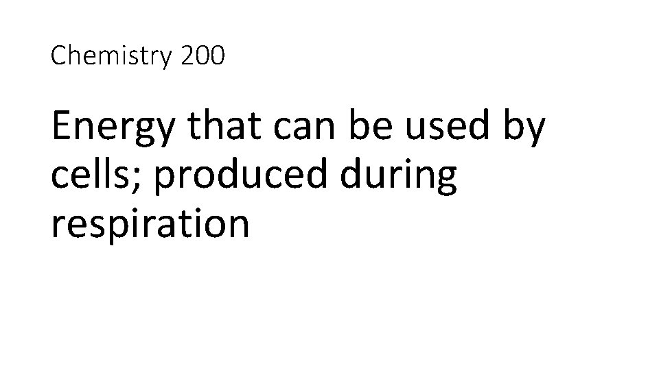 Chemistry 200 Energy that can be used by cells; produced during respiration 