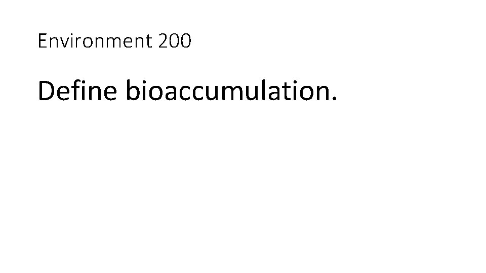 Environment 200 Define bioaccumulation. 
