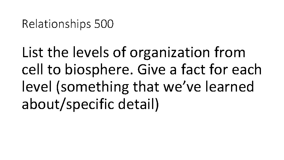 Relationships 500 List the levels of organization from cell to biosphere. Give a fact