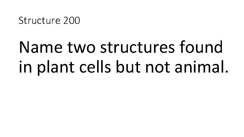 Structure 200 Name two structures found in plant cells but not animal. 