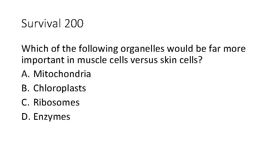Survival 200 Which of the following organelles would be far more important in muscle