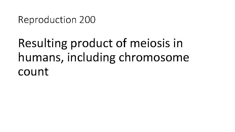 Reproduction 200 Resulting product of meiosis in humans, including chromosome count 