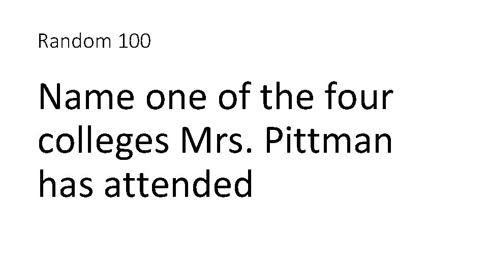 Random 100 Name one of the four colleges Mrs. Pittman has attended 