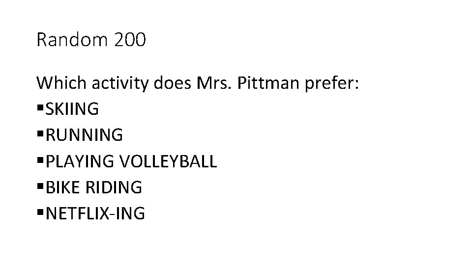 Random 200 Which activity does Mrs. Pittman prefer: §SKIING §RUNNING §PLAYING VOLLEYBALL §BIKE RIDING