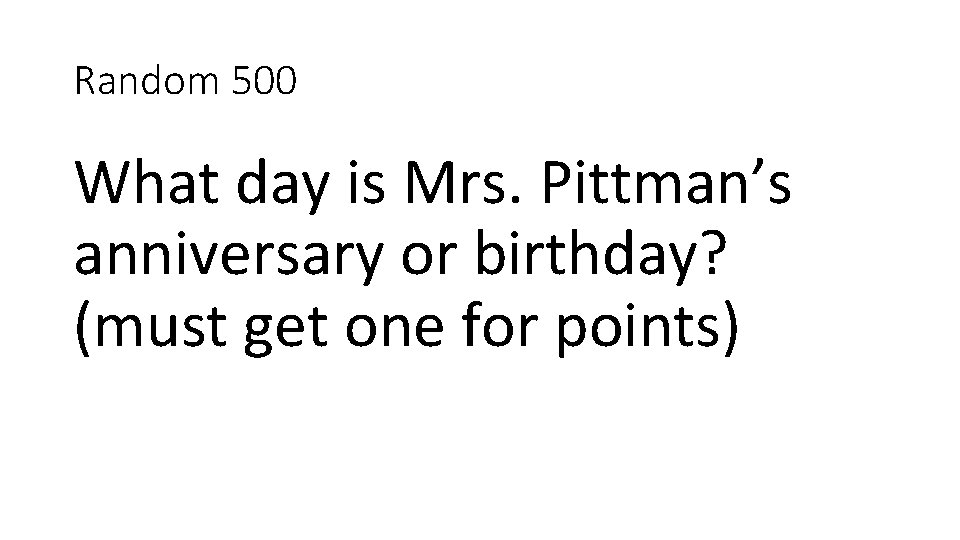 Random 500 What day is Mrs. Pittman’s anniversary or birthday? (must get one for