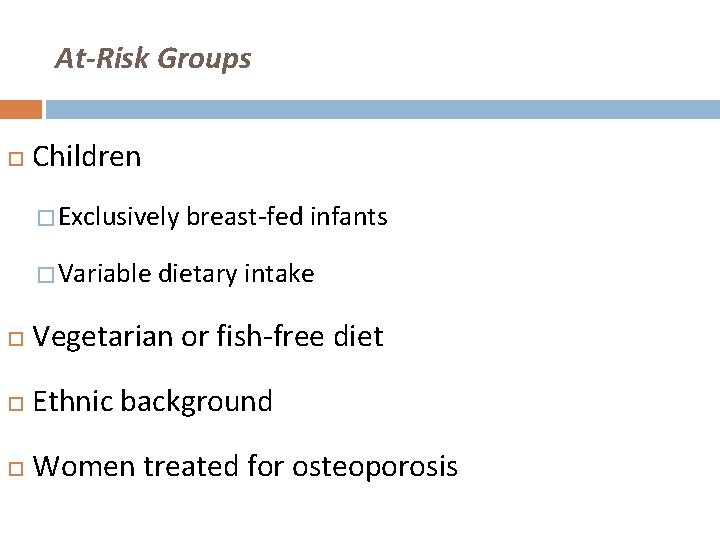 At-Risk Groups Children � Exclusively breast-fed infants � Variable dietary intake Vegetarian or fish-free