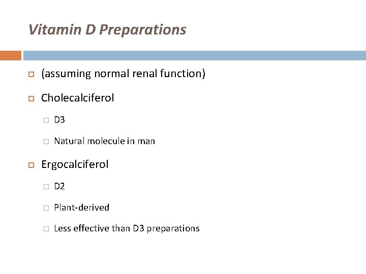 Vitamin D Preparations (assuming normal renal function) Cholecalciferol � D 3 � Natural molecule