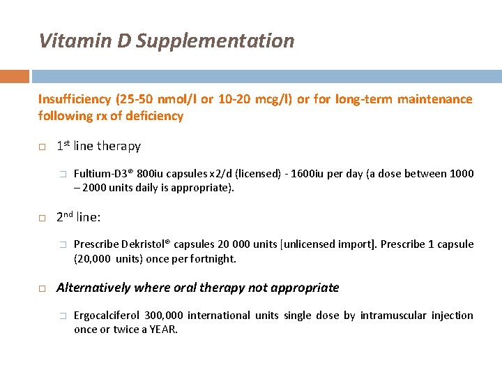 Vitamin D Supplementation Insufficiency (25 -50 nmol/l or 10 -20 mcg/l) or for long-term