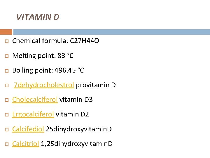 VITAMIN D Chemical formula: C 27 H 44 O Melting point: 83 °C Boiling