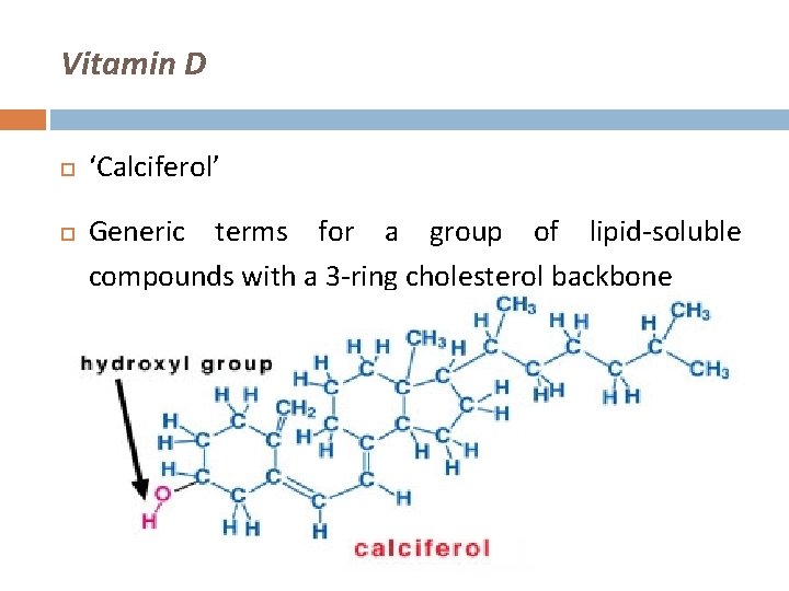 Vitamin D ‘Calciferol’ Generic terms for a group of lipid-soluble compounds with a 3