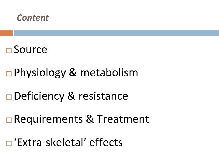 Content Source Physiology & metabolism Deficiency & resistance Requirements & Treatment ‘Extra-skeletal’ effects 