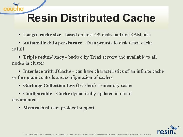 Resin Distributed Cache ▪ Larger cache size - based on host OS disks and