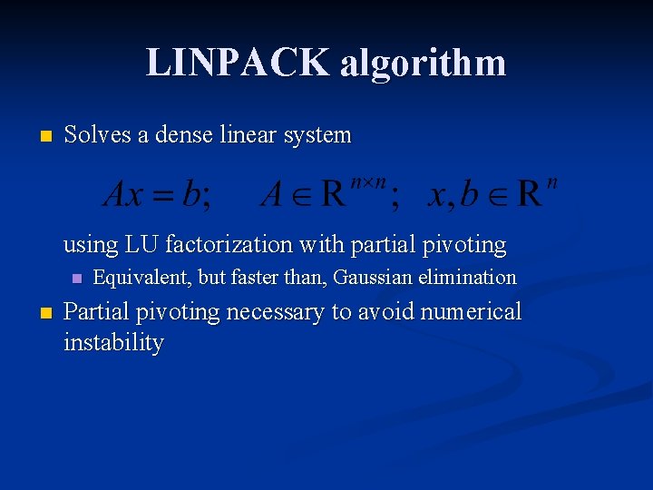 LINPACK algorithm n Solves a dense linear system using LU factorization with partial pivoting
