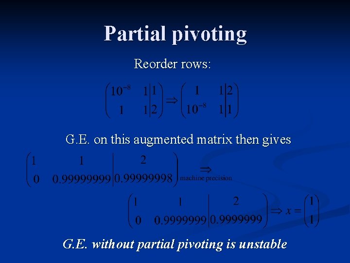 Partial pivoting Reorder rows: G. E. on this augmented matrix then gives G. E.