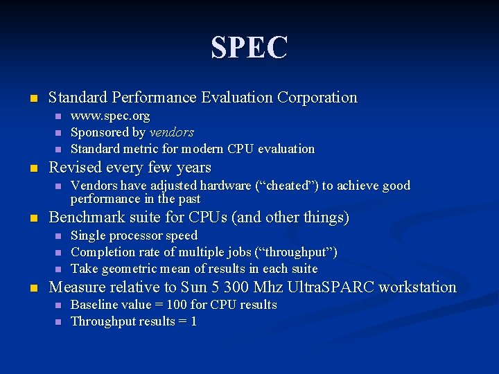 SPEC n Standard Performance Evaluation Corporation n n Revised every few years n n