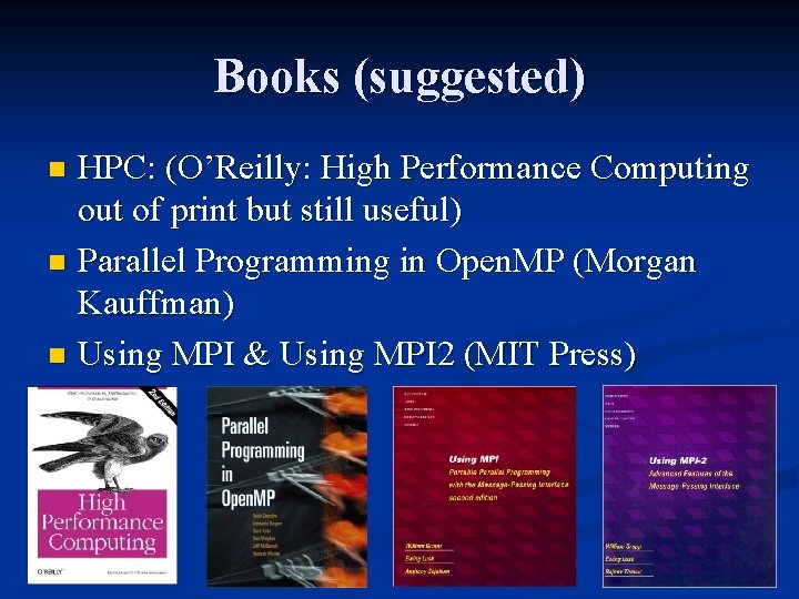 Books (suggested) HPC: (O’Reilly: High Performance Computing out of print but still useful) n