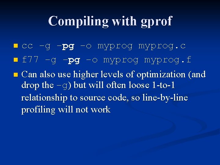 Compiling with gprof cc –g –pg –o myprog. c n f 77 –g –pg