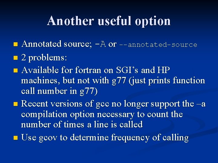 Another useful option Annotated source; -A or --annotated-source n 2 problems: n Available fortran