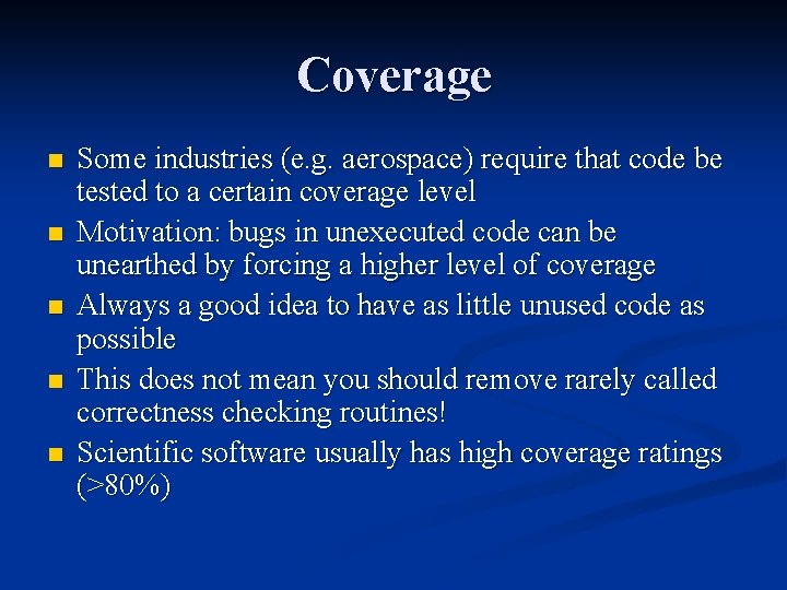 Coverage n n n Some industries (e. g. aerospace) require that code be tested