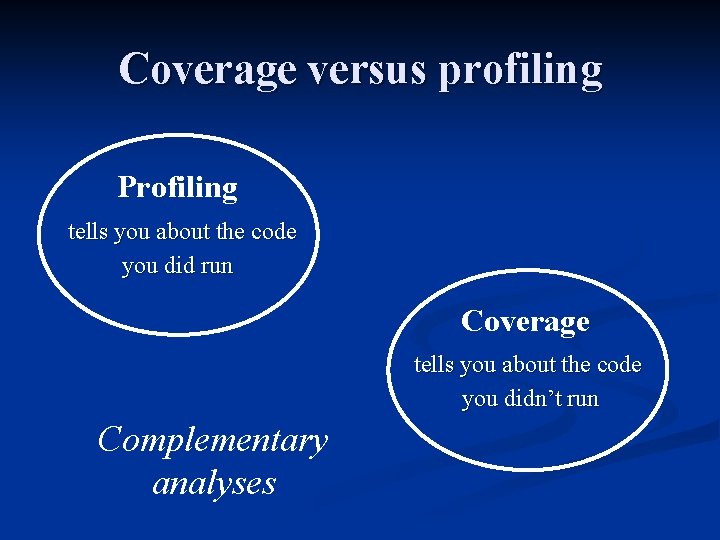 Coverage versus profiling Profiling tells you about the code you did run Coverage tells