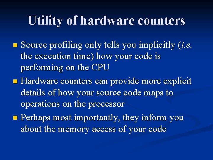Utility of hardware counters Source profiling only tells you implicitly (i. e. the execution