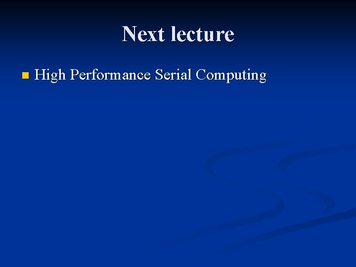 Next lecture n High Performance Serial Computing 