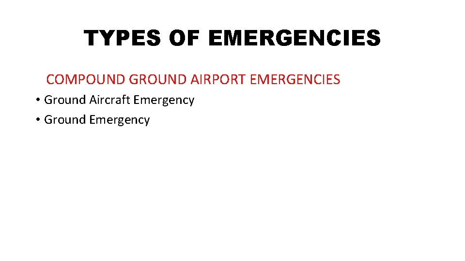 TYPES OF EMERGENCIES COMPOUND GROUND AIRPORT EMERGENCIES • Ground Aircraft Emergency • Ground Emergency TYPES OF EMERGENCIES COMPOUND GROUND AIRPORT EMERGENCIES • Ground Aircraft Emergency • Ground Emergency