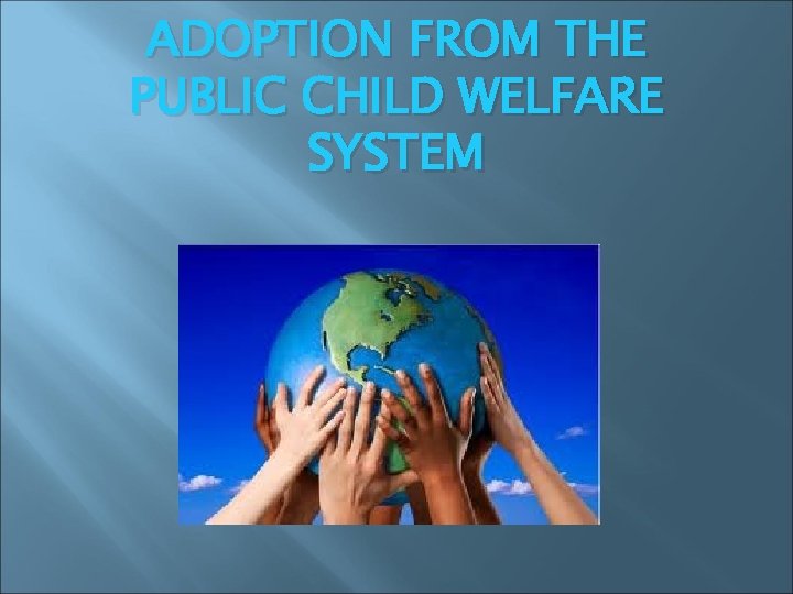 ADOPTION FROM THE PUBLIC CHILD WELFARE SYSTEM 