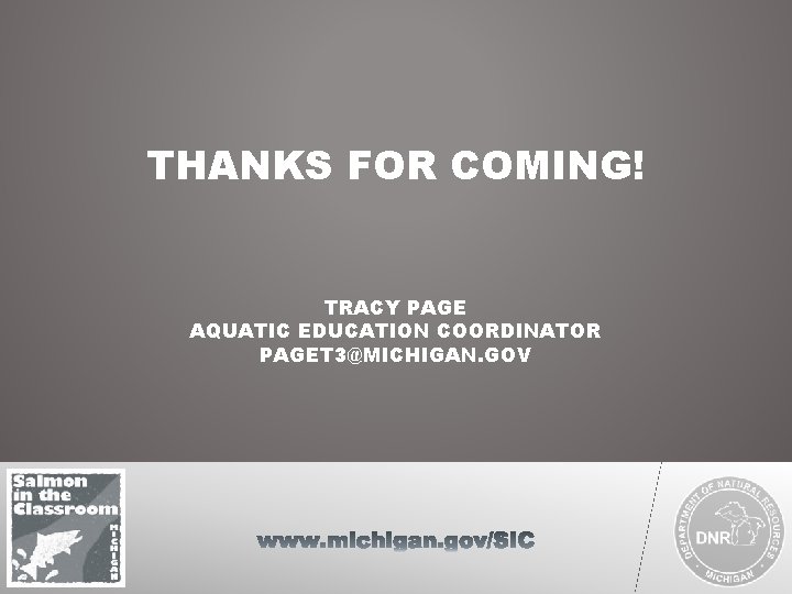 THANKS FOR COMING! TRACY PAGE AQUATIC EDUCATION COORDINATOR PAGET 3@MICHIGAN. GOV THANKS FOR COMING! TRACY PAGE AQUATIC EDUCATION COORDINATOR PAGET 3@MICHIGAN. GOV