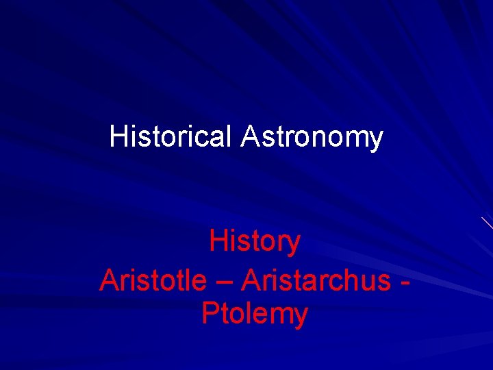 Historical Astronomy History Aristotle – Aristarchus Ptolemy 