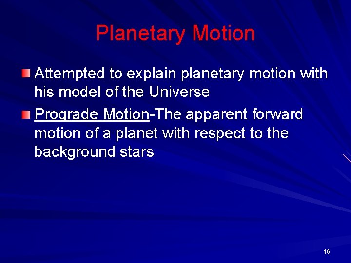 Planetary Motion Attempted to explain planetary motion with his model of the Universe Prograde