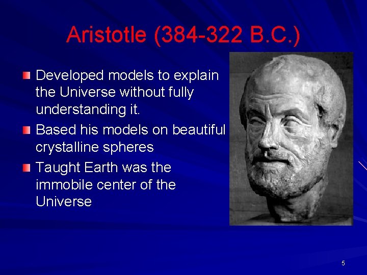 Aristotle (384 -322 B. C. ) Developed models to explain the Universe without fully