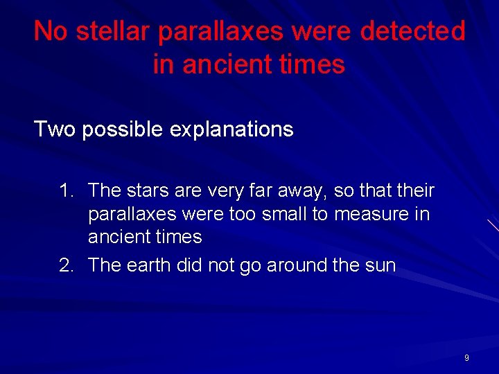 No stellar parallaxes were detected in ancient times Two possible explanations 1. The stars