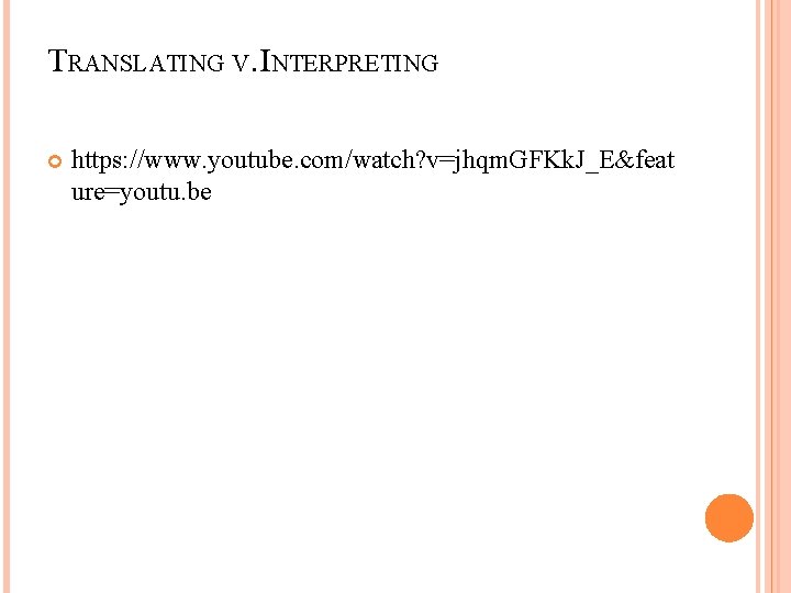 TRANSLATING V. INTERPRETING https: //www. youtube. com/watch? v=jhqm. GFKk. J_E&feat ure=youtu. be 