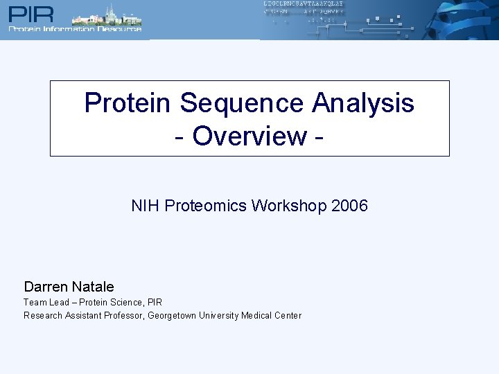 Protein Sequence Analysis - Overview NIH Proteomics Workshop 2006 Darren Natale Team Lead –