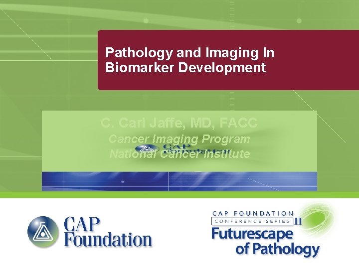 Pathology and Imaging In Biomarker Development C. Carl Jaffe, MD, FACC Cancer Imaging Program