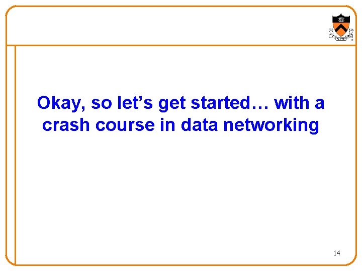 Okay, so let’s get started… with a crash course in data networking 14 