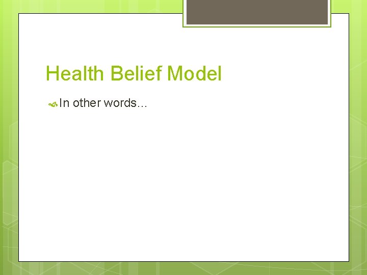 Health Belief Model In other words… 
